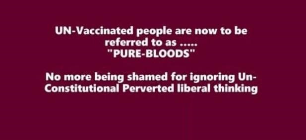 un-vaccinated people are not to be referred to as pure bloods.